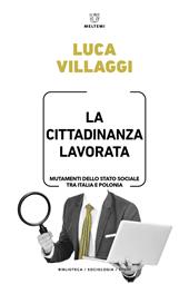 La cittadinanza lavorata. Mutamenti dello Stato sociale tra Italia e Polonia
