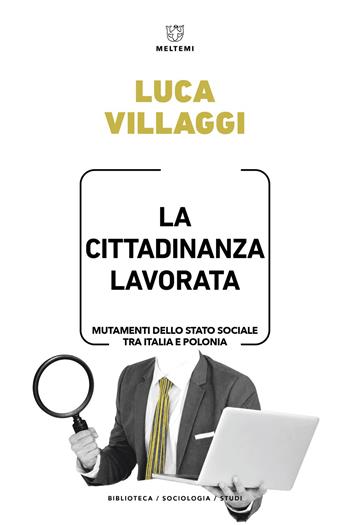 La cittadinanza lavorata. Mutamenti dello Stato sociale tra Italia e Polonia - Luca Villaggi - Libro Meltemi 2026, Biblioteca/sociologia | Libraccio.it