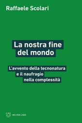 La nostra fine del mondo. L’avvento della tecnonatura e il naufragio nella complessità