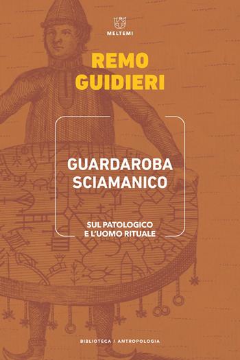 Guardaroba sciamanico. Sul patologico e l'uomo rituale - Remo Guidieri - Libro Meltemi 2026, Biblioteca/antropologia | Libraccio.it