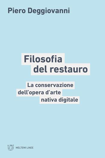Filosofia del restauro. La conservazione dell'opera d'arte nativa digitale - Piero Deggiovanni - Libro Meltemi 2026, Linee | Libraccio.it