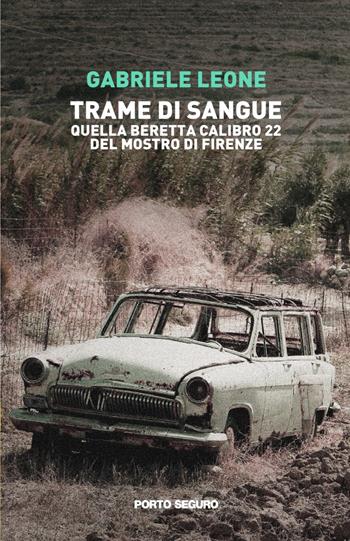 Trame di sangue. Quella Beretta calibro 22 del Mostro di Firenze - Gabriele Leone - Libro Porto Seguro 2024 | Libraccio.it