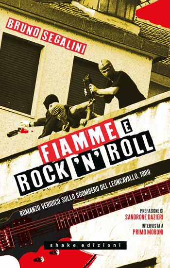 Fiamme e rock'n'roll. Romanzo veridico sullo sgombero del Leoncavallo, 1989. Nuova ediz. - Bruno Segalini - Libro ShaKe 2025, Underground | Libraccio.it