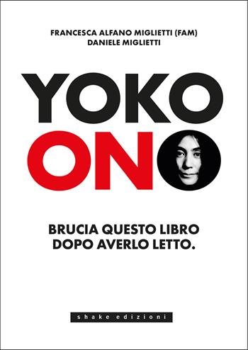 Yoko Ono. Bruciate questo libro dopo averlo letto - Francesca Alfano Miglietti, Daniele Miglietti - Libro ShaKe 2025, Underground | Libraccio.it