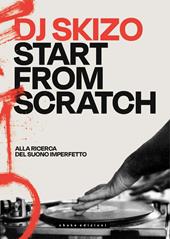 Dj Skizo. Start from scratch. Alla ricerca del suono imperfetto