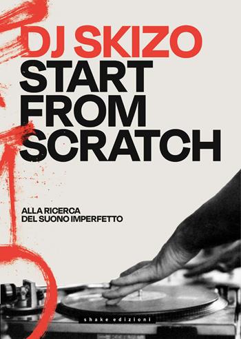 Dj Skizo. Start from scratch. Alla ricerca del suono imperfetto - DJ Skizo - Libro ShaKe 2026, Underground | Libraccio.it