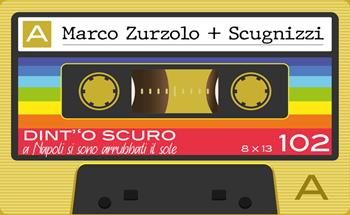 Dint''o scuro. A Napoli si sono arrubbati il sole - Marco Zurzolo, Scugnizzi - Libro Coppola Editore 2024, Le musicassette | Libraccio.it