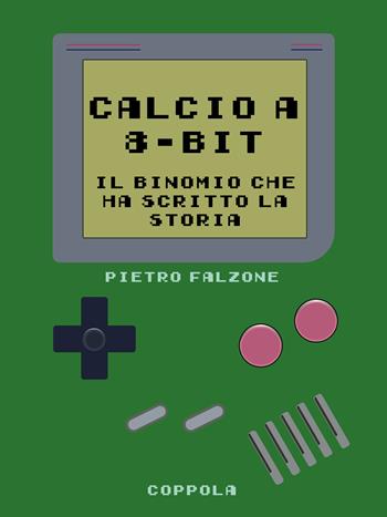 Calcio a 8-bit. Il binomio che ha scritto la storia - Pietro Falzone - Libro Coppola Editore 2025, Bookboy | Libraccio.it