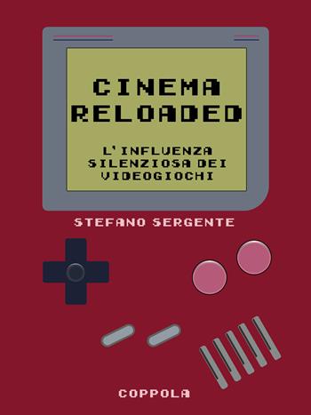 Cinema reloaded. L'influenza silenziosa dei videogiochi - Stefano Sergente - Libro Coppola Editore 2024, Le cartucce | Libraccio.it