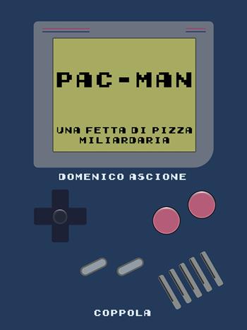 Pac-Man. Una fetta di pizza miliardaria - Domenico Ascione - Libro Coppola Editore 2025, Bookboy | Libraccio.it