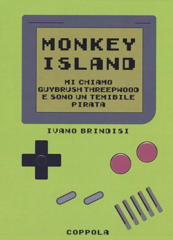 Monkey Island. Mi chiamo Guybrush Threepwood e sono un temibile pirata - Ivano Brindisi - Libro Coppola Editore 2025, Bookboy | Libraccio.it