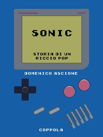 Sonic. Storia di un riccio pop - Domenico Ascione - Libro Coppola Editore 2025, Bookboy | Libraccio.it