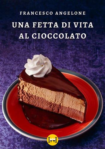 Una fetta di vita al cioccolato - Francesco Angelone - Libro Ivvi 2024, Narrativa | Libraccio.it