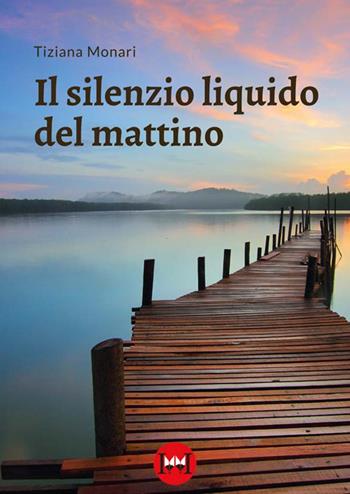 Il silenzio liquido del mattino - Tiziana Monari - Libro Ivvi 2024, Poesia | Libraccio.it