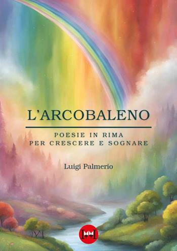 L'arcobaleno. Poesie in rima per crescere e sognare - Luigi Palmerio - Libro Ivvi 2025, Poesia | Libraccio.it