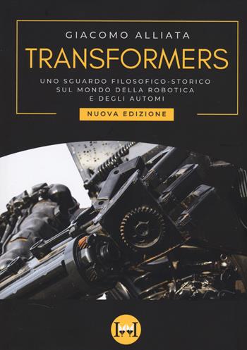 Transformers. Uno sguardo filosofico-storico sul mondo della robotica e degli automi. Nuova ediz. - Giacomo Alliata - Libro Ivvi 2026, Saggio | Libraccio.it