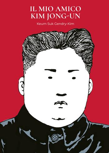 Il mio amico Kim Jong-Un - Keum Suk Gendry-Kim - Libro Bao Publishing 2025 | Libraccio.it