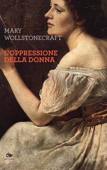 L'oppressione della donna - Mary Wollstonecraft - Libro Editoriale Jouvence 2024, Finzioni | Libraccio.it