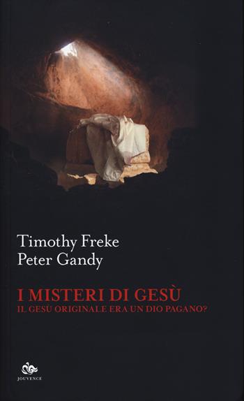 I misteri di Gesù. Il Gesù originale era un Dio pagano? - Timothy Freke, Peter Gandy - Libro Editoriale Jouvence 2024, Sophia | Libraccio.it