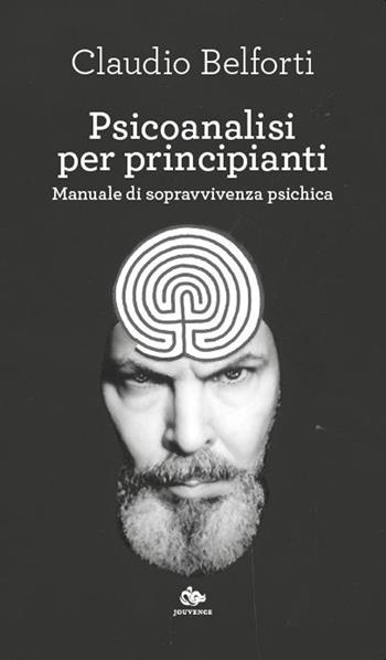 Psicoanalisi per principianti. Manuale di sopravvivenza psichica - Claudio Belforti - Libro Editoriale Jouvence 2025 | Libraccio.it