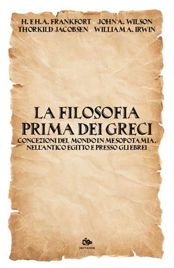 La filosofia prima dei Greci. Concezioni del mondo in Mesopotamia, nell’antico Egitto e presso gli Ebrei - Henri Frankfort, Henriette A. Frankfort, John A. Wilson - Libro Editoriale Jouvence 2025, Filosofia | Libraccio.it