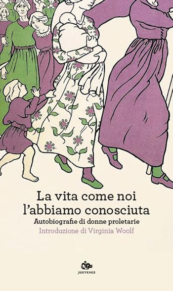 La vita come noi l'abbiamo conosciuta. Autobiografie di donne proletarie  - Libro Editoriale Jouvence 2025, Fuori orario | Libraccio.it