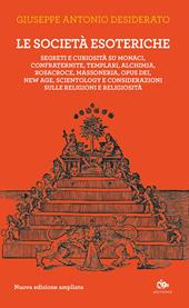 Le società esoteriche. Segreti e curiosità su monaci, confraternite, templari, alchimia, Rosacroce, massoneria, Opus Dei, new age, Scientology e considerazioni sulle religioni e religiosità. Nuova ediz.
