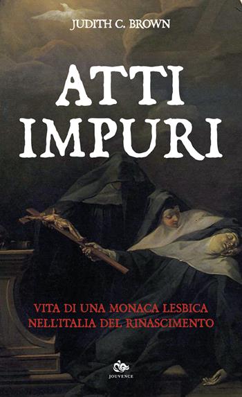 Atti impuri. Vita di una monaca lesbica nell'Italia del Rinascimento - Judith C. Brown - Libro Editoriale Jouvence 2025 | Libraccio.it
