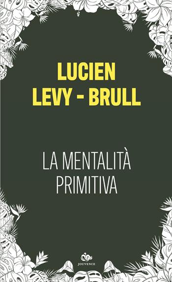 La mentalita primitiva - Lucien Lévy-Bruhl - Libro Editoriale Jouvence 2025 | Libraccio.it