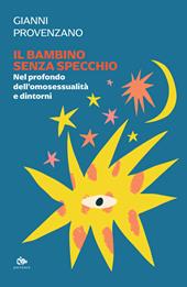 Il bambino senza specchio. Nel profondo dell'omosessualità e dintorni