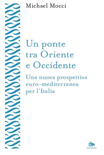Un ponte tra Oriente e Occidente. Una nuova prospettiva euro-mediterranea per l’Italia - Michael Mocci - Libro Editoriale Jouvence 2026, Lessico mediterraneo | Libraccio.it
