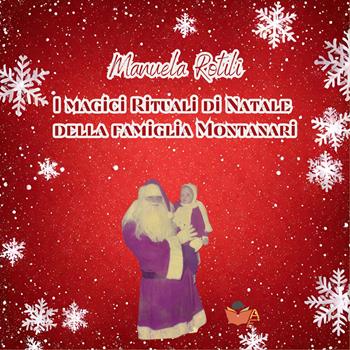 I magici rituali di Natale della famiglia Montanari - Manuela Rotili - Libro Atile 2023 | Libraccio.it