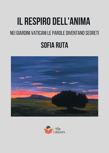 Il respiro dell'anima. Nei giardini Vaticani le parole diventano segreti - Sofia Ruta - Libro Atile 2024 | Libraccio.it