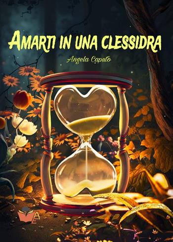 Amarti in una clessidra - Angela Caputo - Libro Atile 2024 | Libraccio.it