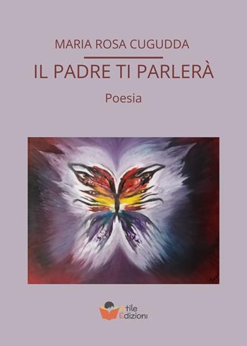 Il padre ti parlerà - Maria Rosa Cugudda - Libro Atile 2024 | Libraccio.it