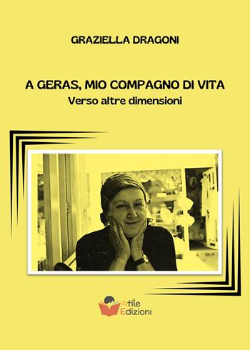 A Geras, mio compagno di vita. Verso altre dimensioni - Graziella Dragoni - Libro Atile 2024 | Libraccio.it