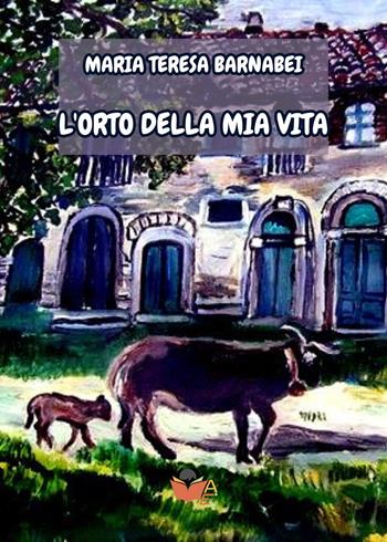 L'orto della mia vita - Maria Teresa Barnabei - Libro Atile 2024 | Libraccio.it