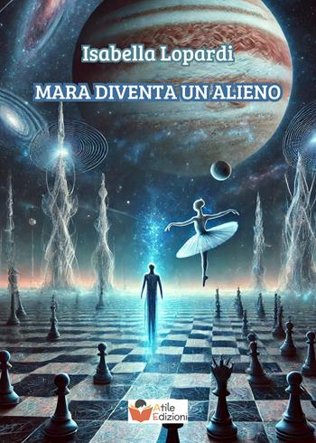 Mara diventa un alieno - Isabella Lopardi - Libro Atile 2024 | Libraccio.it