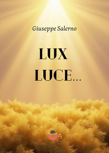 Lux luce... - Giuseppe Salerno - Libro Atile 2025 | Libraccio.it
