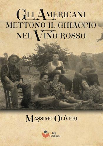 Gli americani mettono il ghiaccio nel vino rosso - Massimo Oliveri - Libro Atile 2025 | Libraccio.it