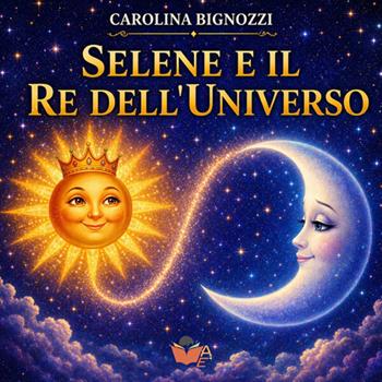 Selene e il re dell'universo - Carolina Bignozzi - Libro Atile 2026 | Libraccio.it