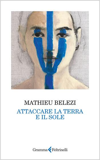 Attaccare la terra e il sole - Mathieu Belezi - Libro Gramma Feltrinelli 2024 | Libraccio.it