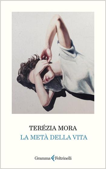 La metà della vita - Terézia Mora - Libro Gramma Feltrinelli 2024 | Libraccio.it