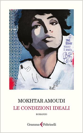 Le condizioni ideali - Mokhtar Amoudi - Libro Gramma Feltrinelli 2025 | Libraccio.it