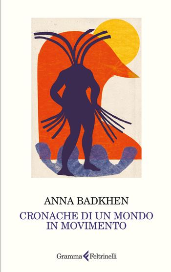 Cronache di un mondo in movimento - Anna Badkhen - Libro Gramma Feltrinelli 2025 | Libraccio.it