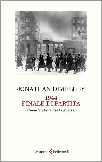 1944 finale di partita. Come Stalin vinse la guerra - Jonathan Dimbleby - Libro Gramma Feltrinelli 2025 | Libraccio.it