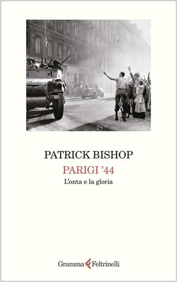 Parigi '44. L'onta e la gloria - Patrick Bishop - Libro Gramma Feltrinelli 2026 | Libraccio.it