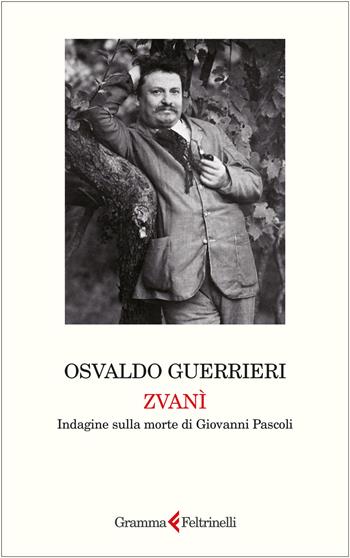 Zvanì. Indagine sulla morte di Giovanni Pascoli - Osvaldo Guerrieri - Libro Gramma Feltrinelli 2026 | Libraccio.it