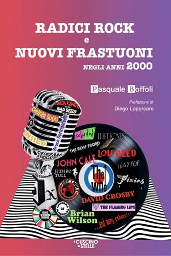 Radici rock e nuovi frastuoni negli anni 2000 - Pasquale Boffoli - Libro Il Cuscino di Stelle 2024 | Libraccio.it