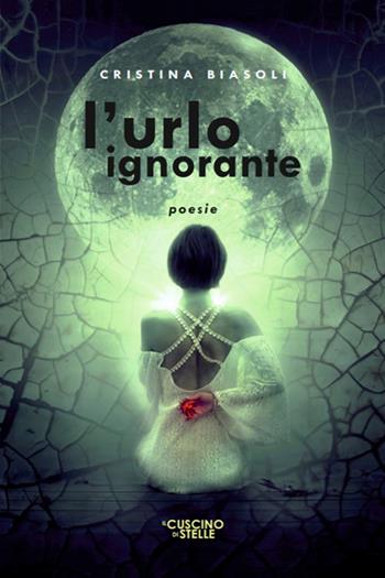 L'urlo ignorante - Cristina Biasoli - Libro Il Cuscino di Stelle 2024 | Libraccio.it